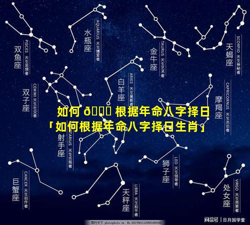 如何 💐 根据年命八字择日「如何根据年命八字择日生肖」